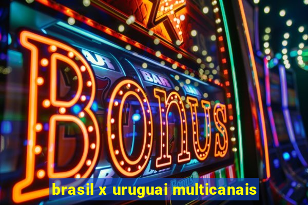 brasil x uruguai multicanais